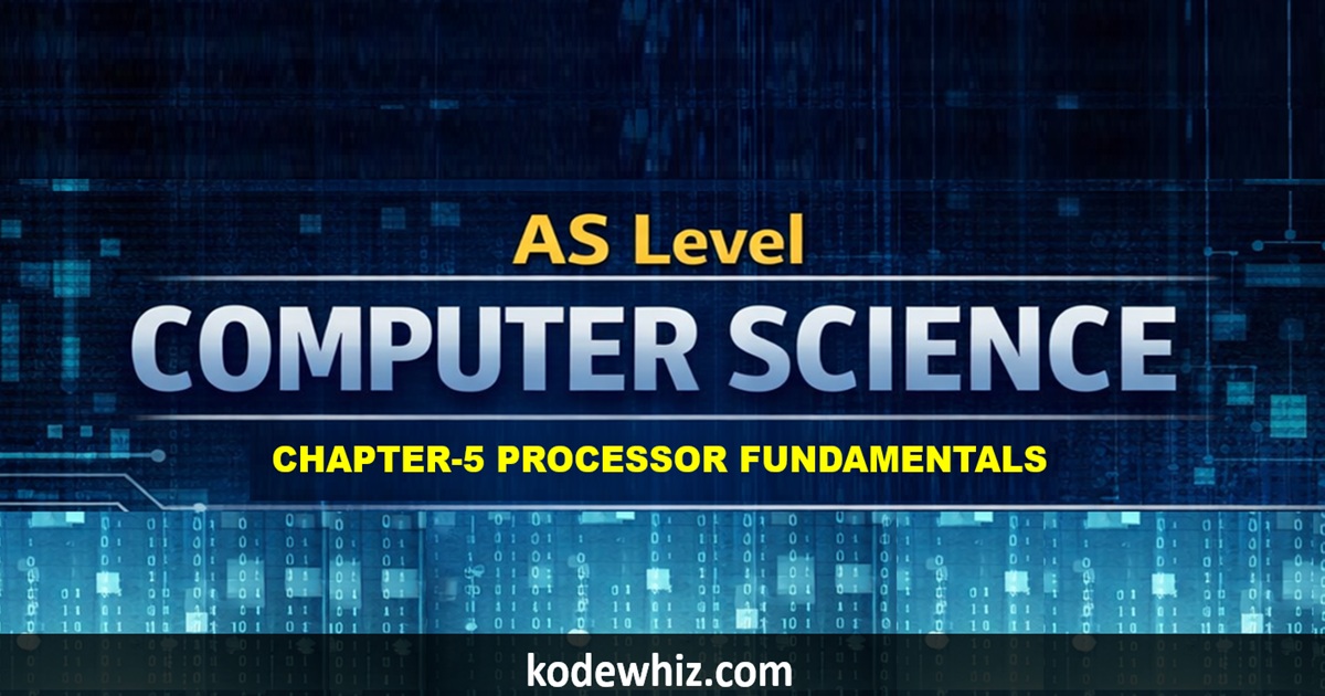 AS Level Computer Science Chapter 5 – Processor Fundamentals
